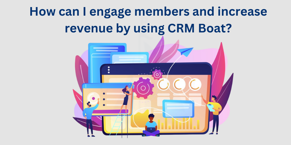 How can I engage members and increase revenue by using CRM Boat?